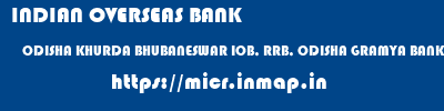 INDIAN OVERSEAS BANK  ODISHA KHURDA BHUBANESWAR IOB, RRB, ODISHA GRAMYA BANK  micr code